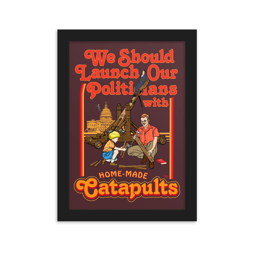 We Should Launch Our Politicians from Catapults Framed Print
