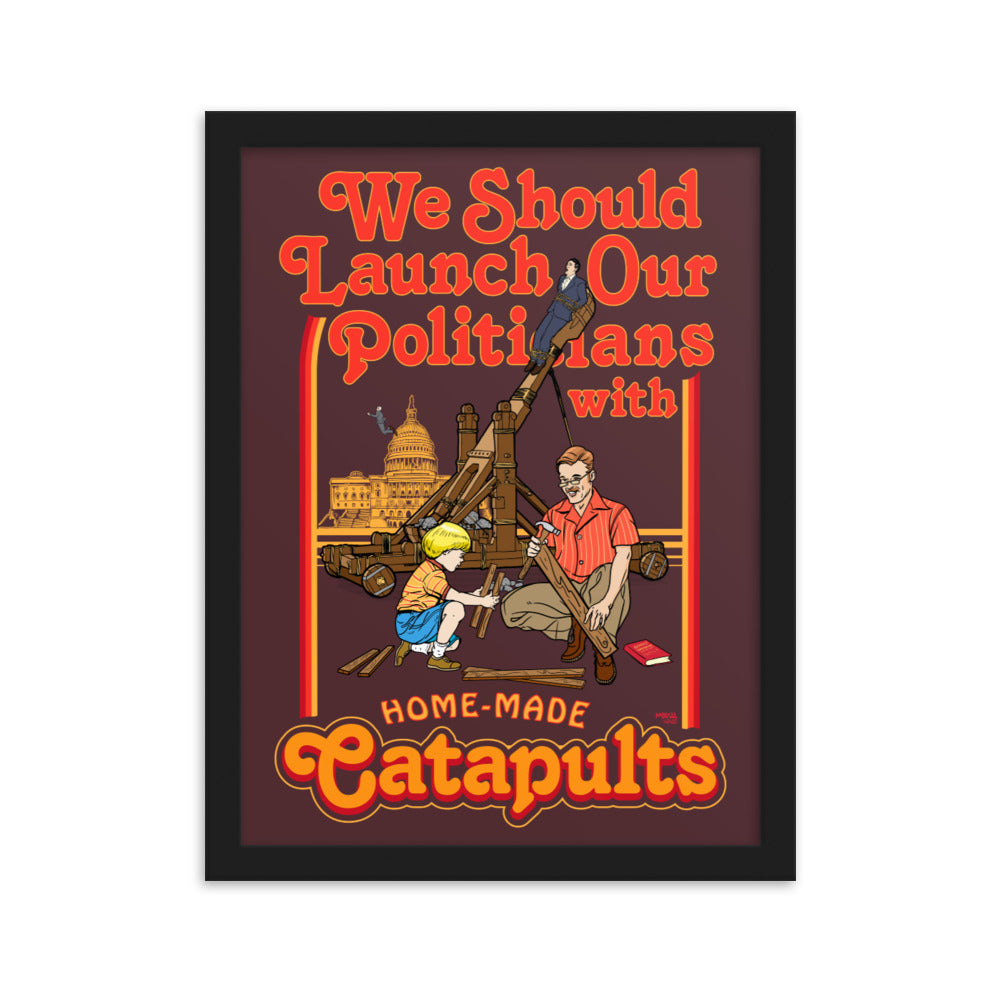 We Should Launch Our Politicians from Catapults Framed Print