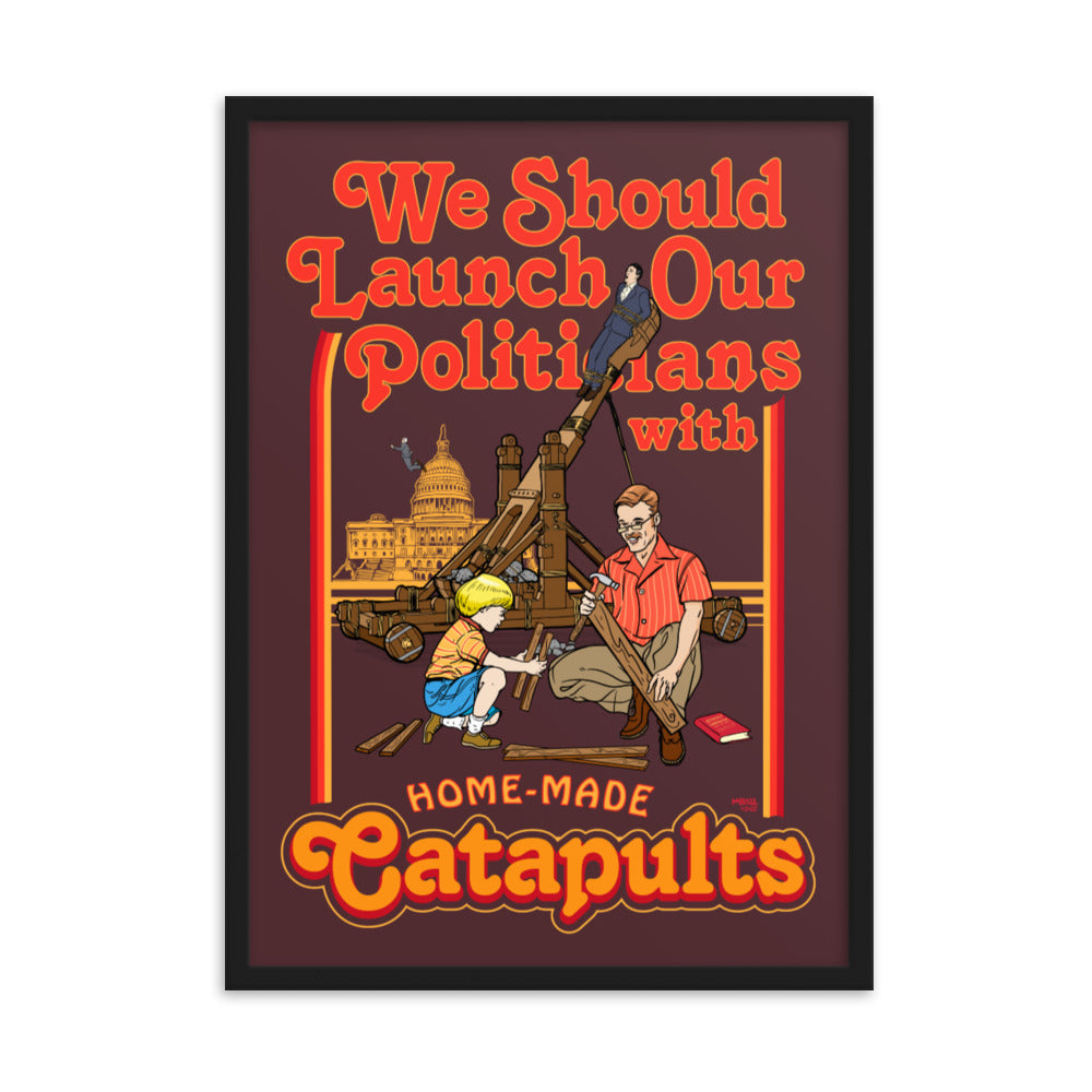 We Should Launch Our Politicians from Catapults Framed Print