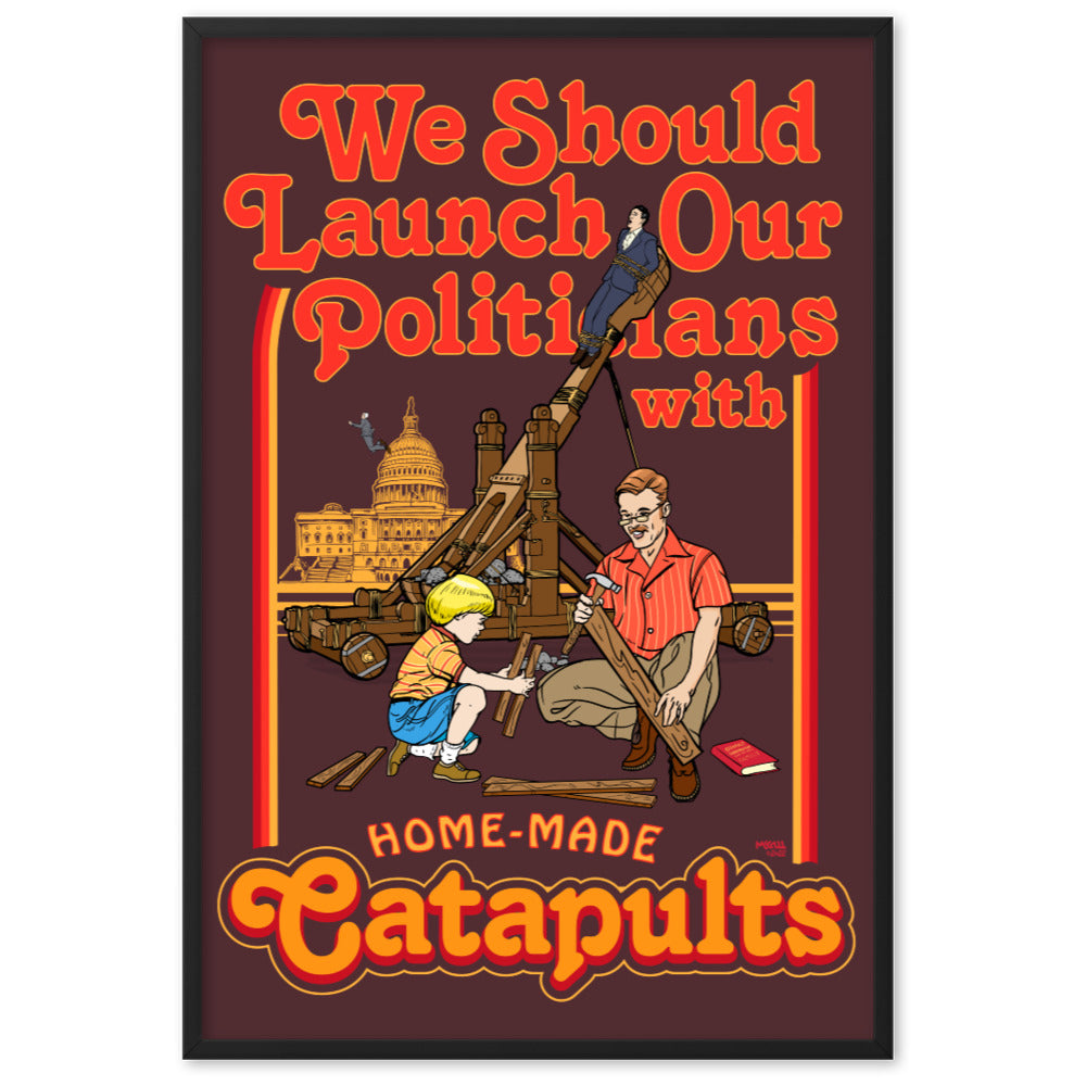 We Should Launch Our Politicians from Catapults Framed Print