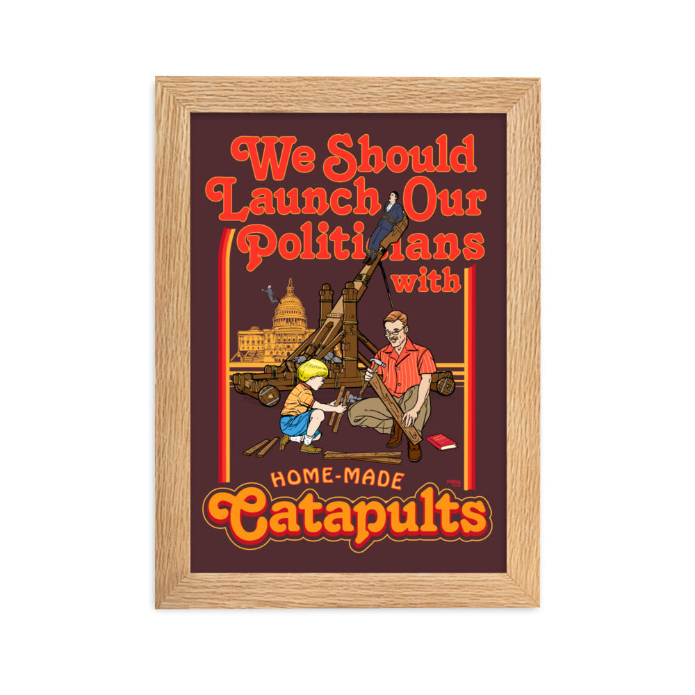 We Should Launch Our Politicians from Catapults Framed Print