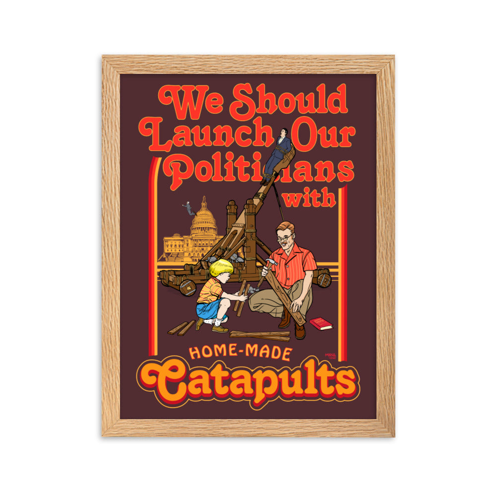 We Should Launch Our Politicians from Catapults Framed Print