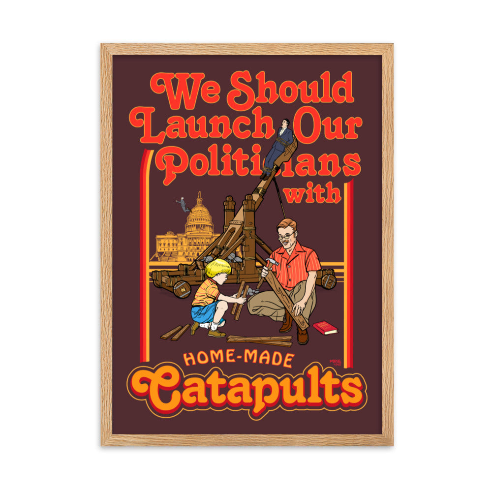 We Should Launch Our Politicians from Catapults Framed Print