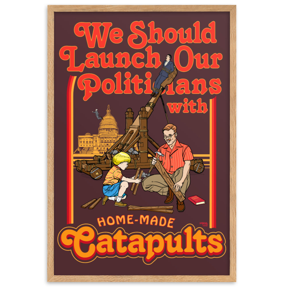 We Should Launch Our Politicians from Catapults Framed Print