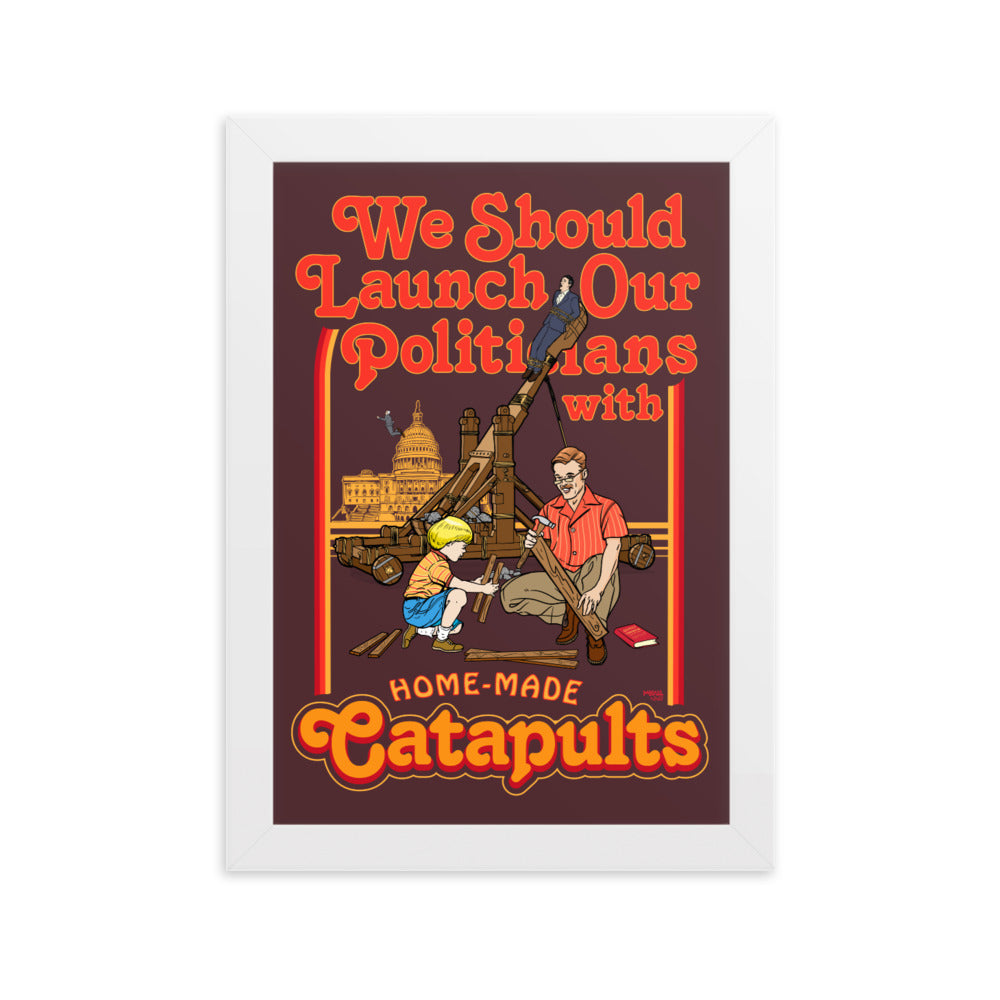 We Should Launch Our Politicians from Catapults Framed Print