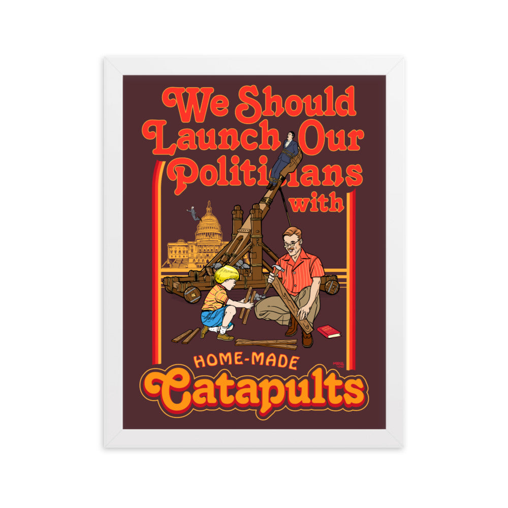 We Should Launch Our Politicians from Catapults Framed Print