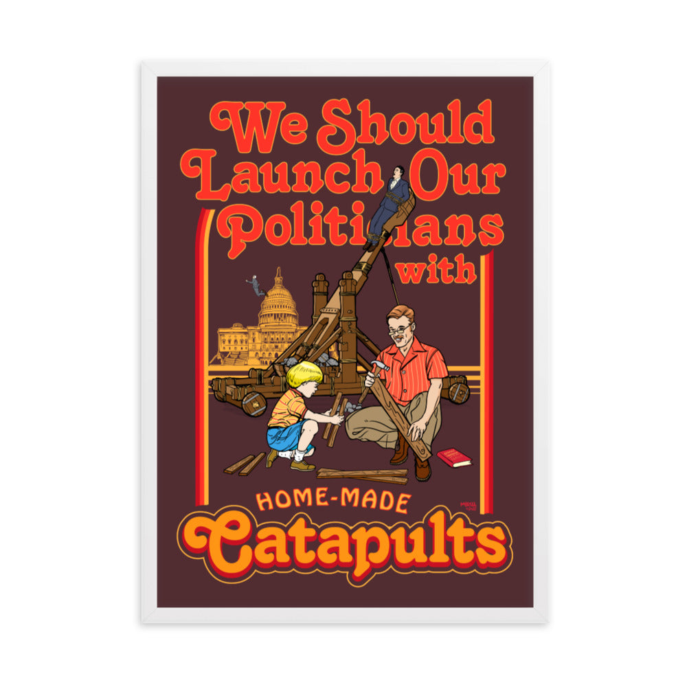 We Should Launch Our Politicians from Catapults Framed Print