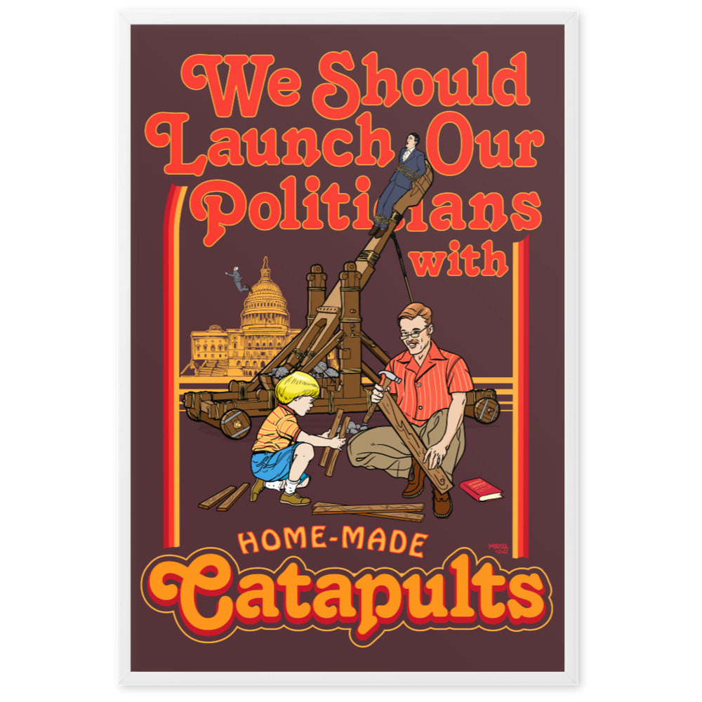 We Should Launch Our Politicians from Catapults Framed Print