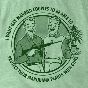 I Want Gay Married Couples To Protect Their Marijuana Plants With Guns Shirt
