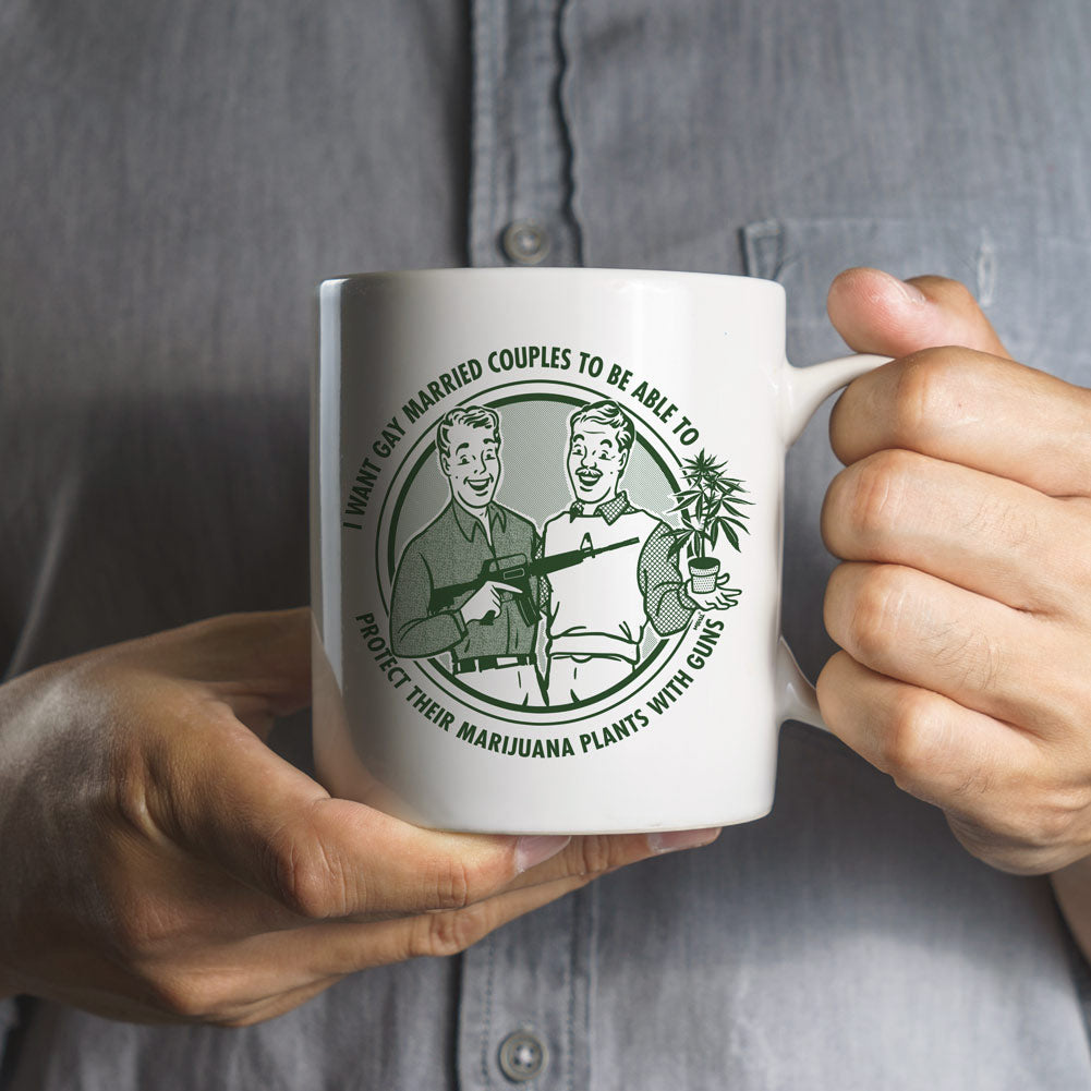 I Want Gay Married Couples To Be Able To Protect Their Marijuana PLants With Guns Mug