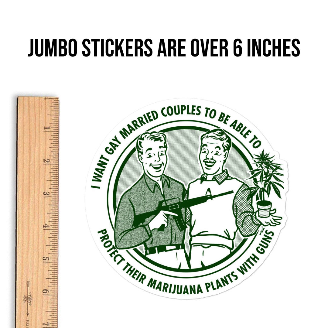 I Want Gay Married Couples To Be Able To Protect Their Marijuana Plants With Guns Jumbo Sticker