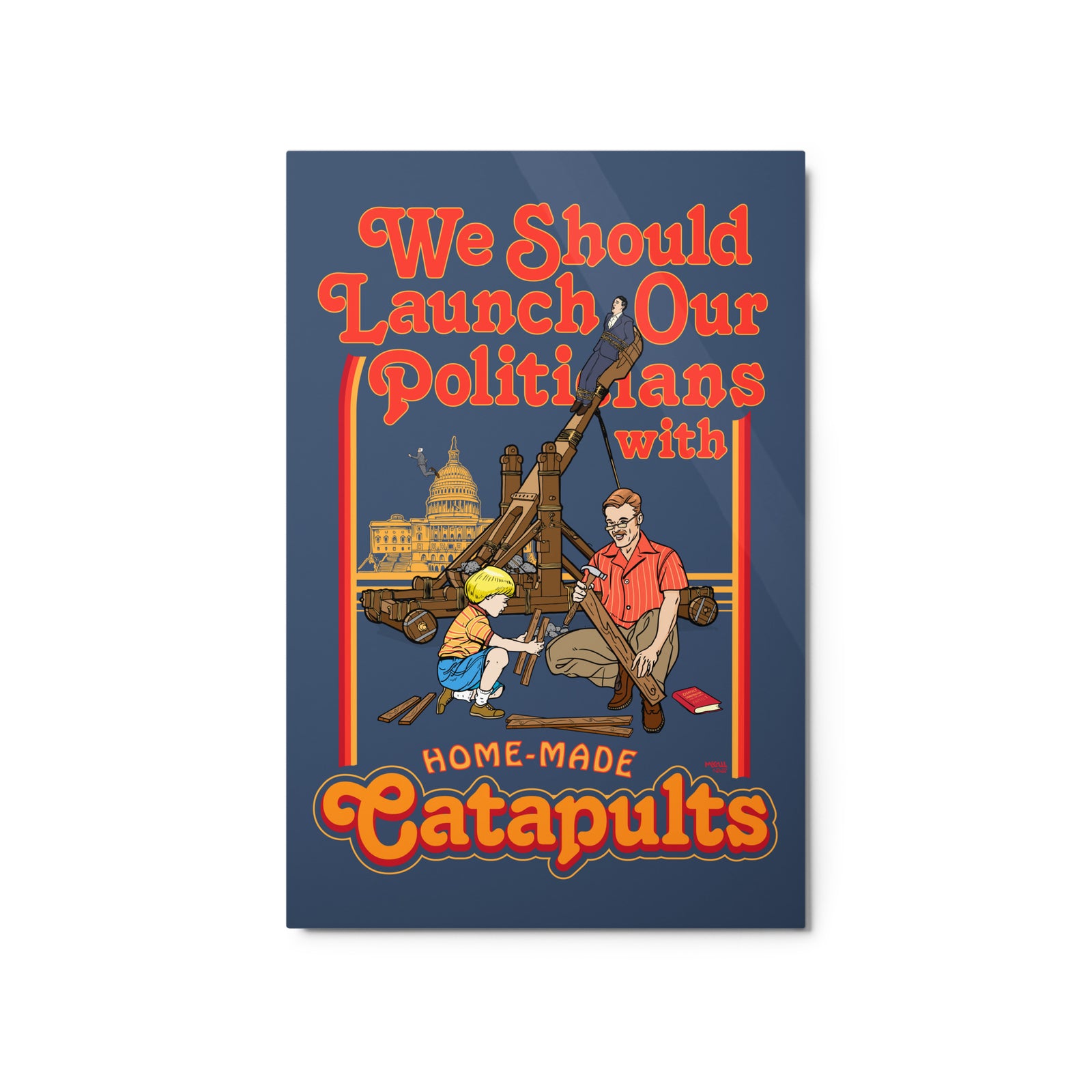 We Should Launch Our Politicians with Homemade Catapults Metal Wall Art