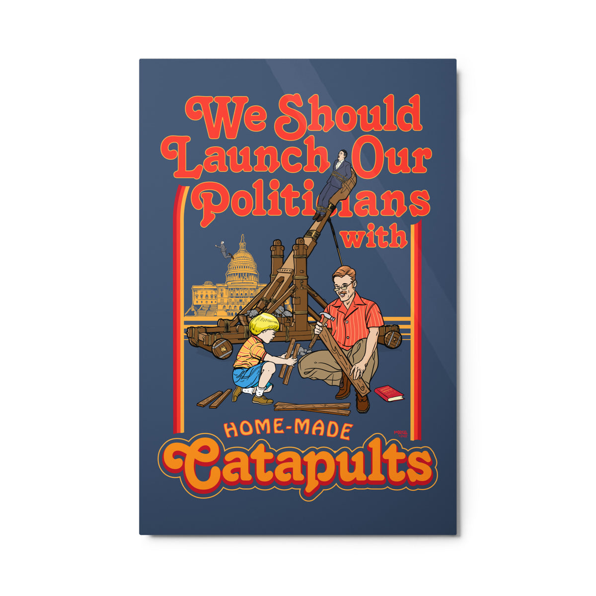 We Should Launch Our Politicians with Homemade Catapults Metal Wall Art
