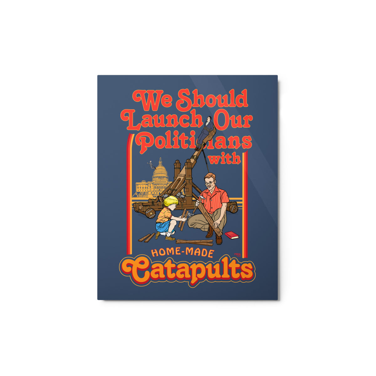We Should Launch Our Politicians with Homemade Catapults Metal Wall Art