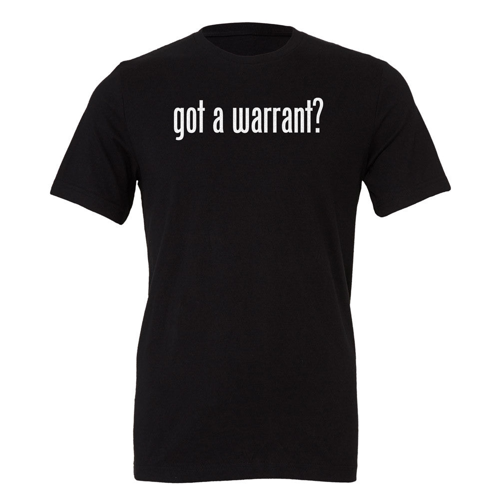 Got A Warrant? Unisex T-Shirt