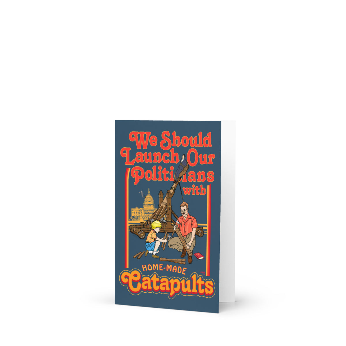 We Should Launch Politicians with Homemade Catapults Greeting card