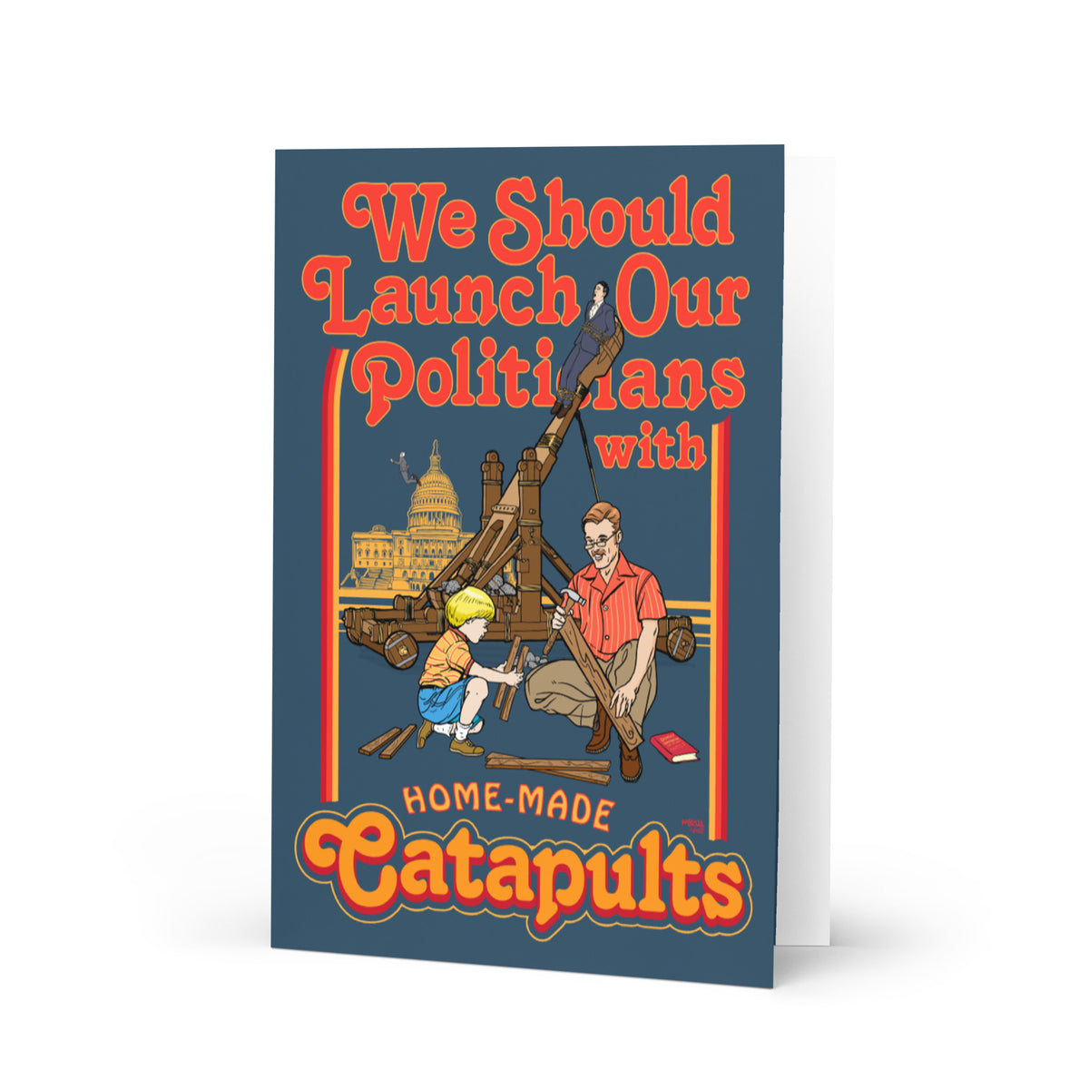 We Should Launch Politicians with Homemade Catapults Greeting card