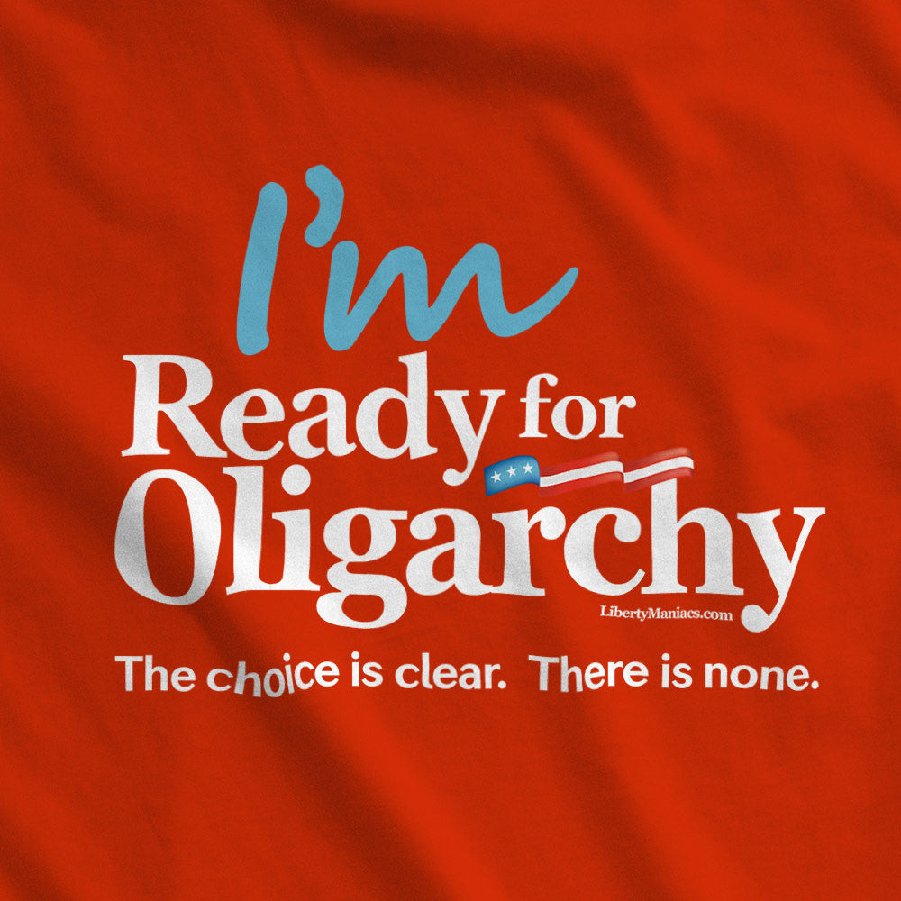I&#39;m Ready for Oligarchy