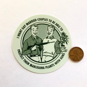 I Want Gay Married Couples To Be Able To Protect Their Marijuana Plants With Guns Sticker