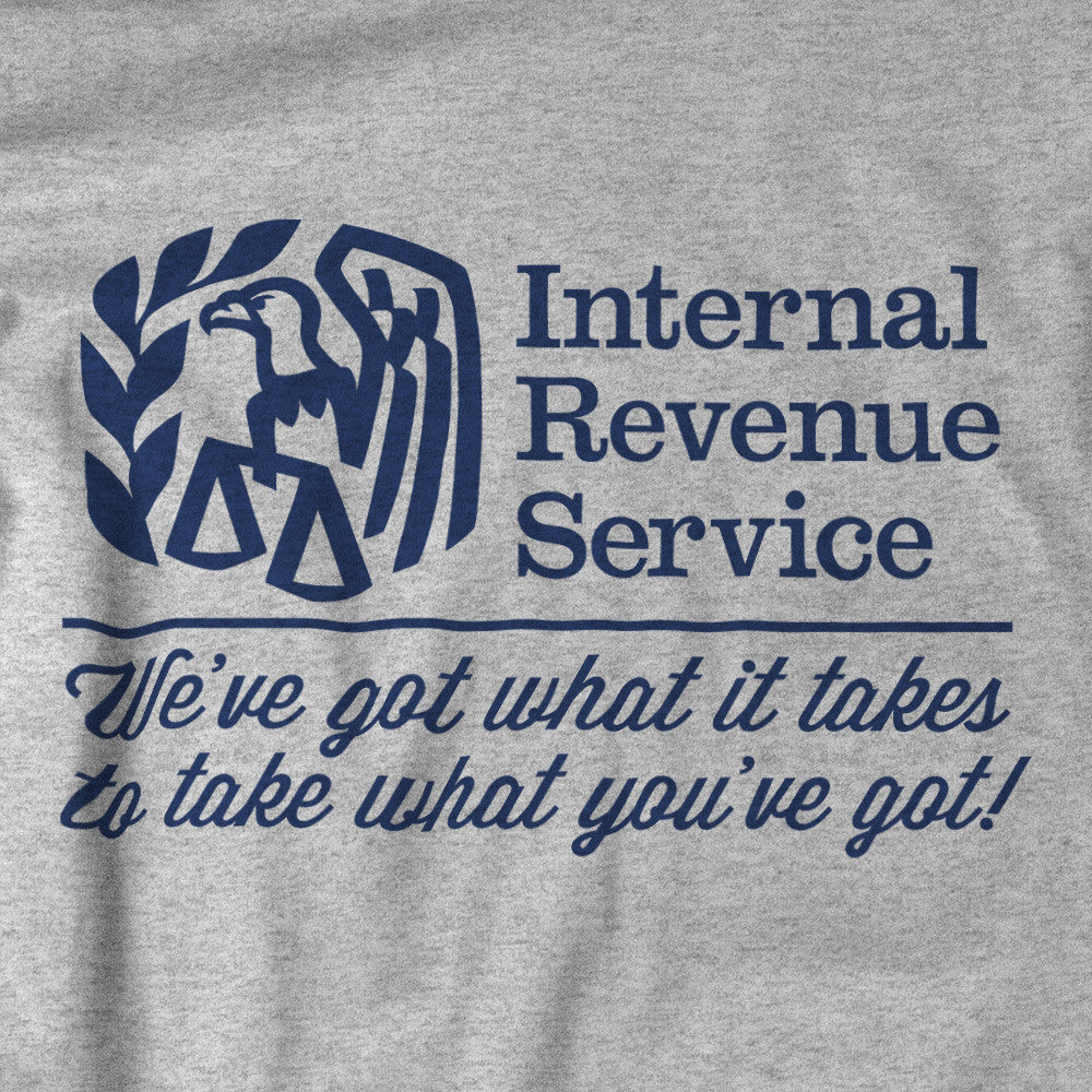 IRS We&#39;ve Got What It Takes To Take What You&#39;ve Got Shirts