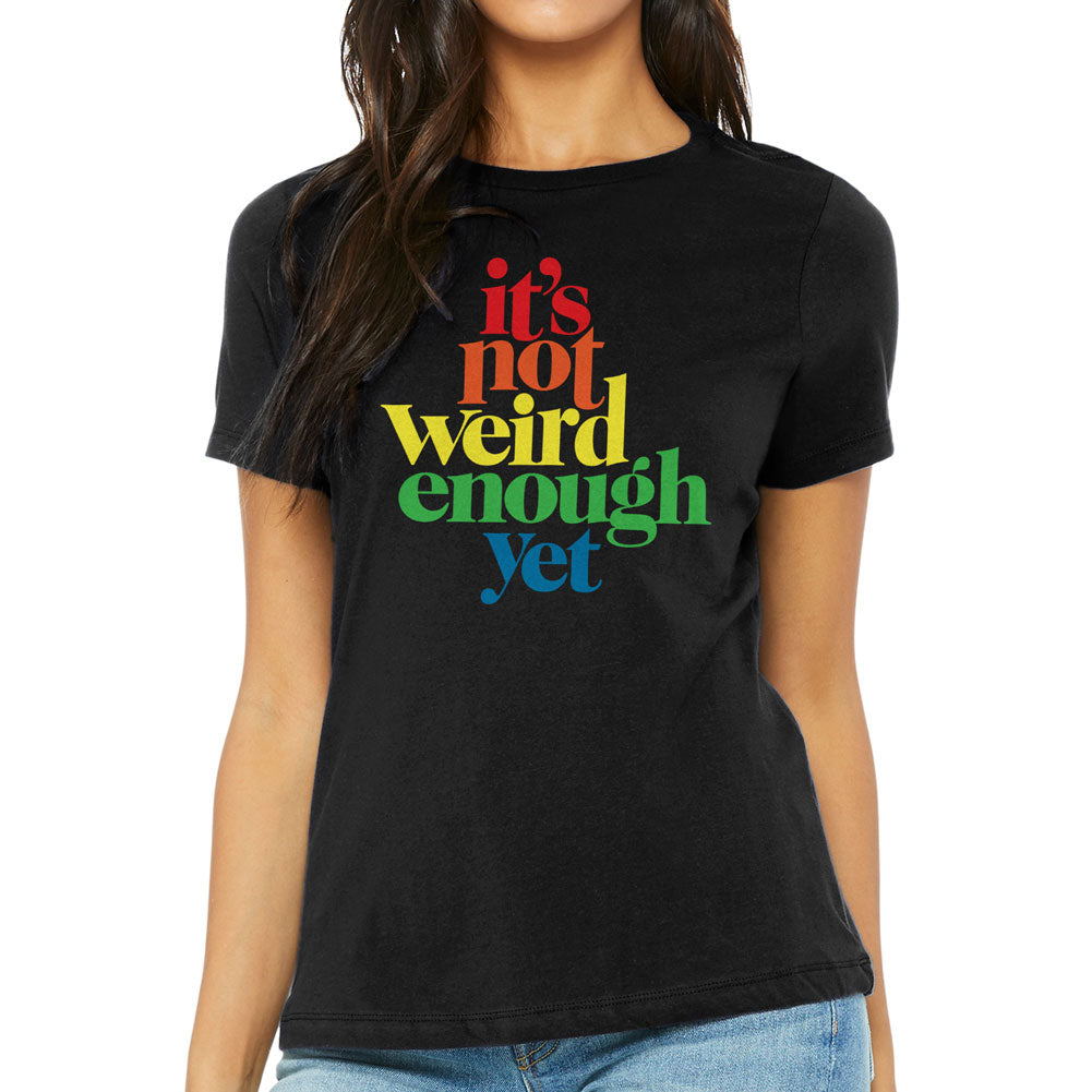 It&#39;s Not Weird Enough Yet Women&#39;s Relaxed T-Shirt