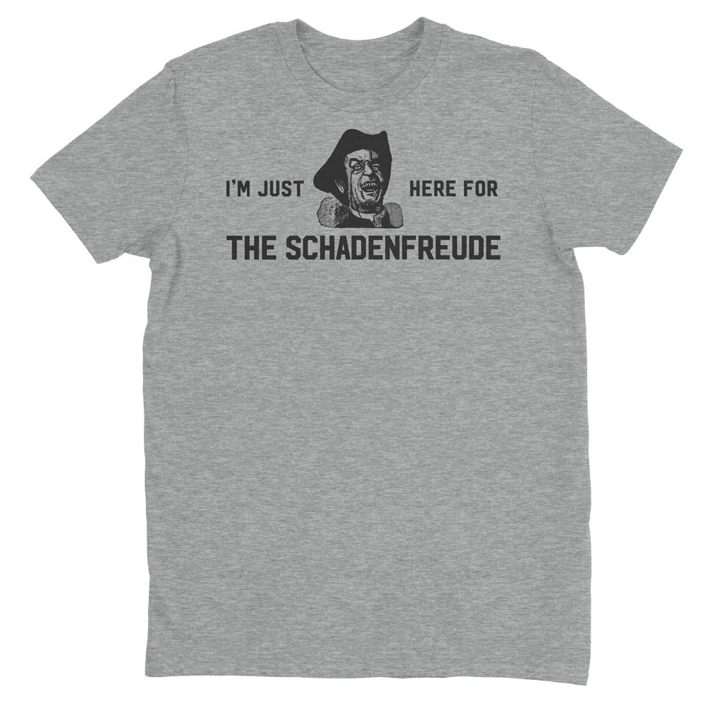I'm Just Here for the Schadenfreude T-Shirt