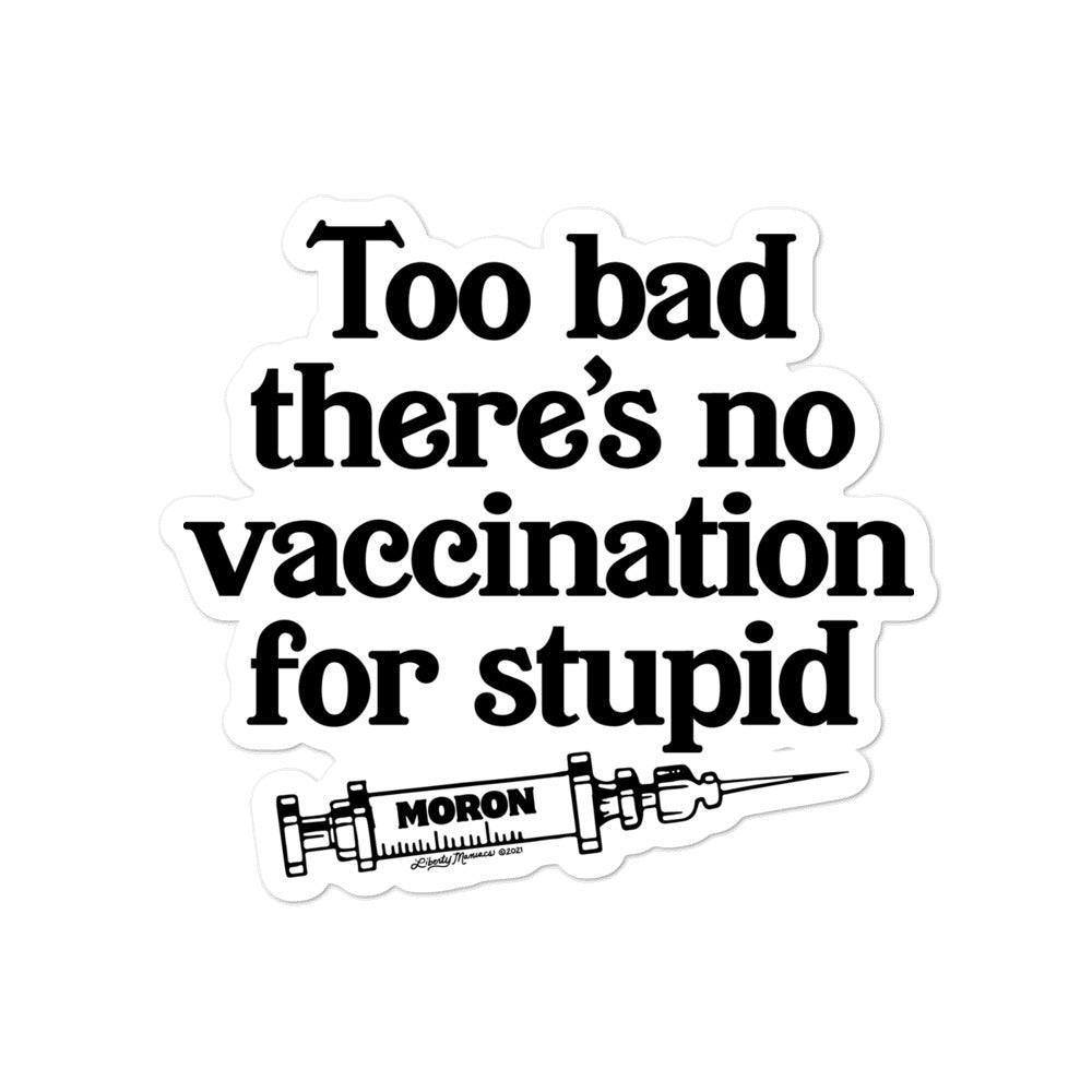 Too Bad There&#39;s No Vaccine for Stupid Sticker