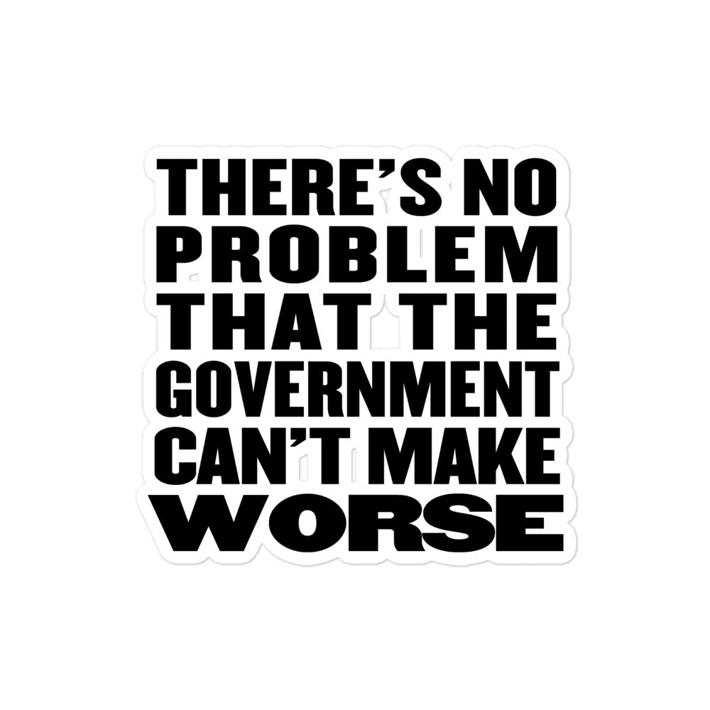 There&#39;s No Problem That the Government Can&#39;t Make Worse Sticker