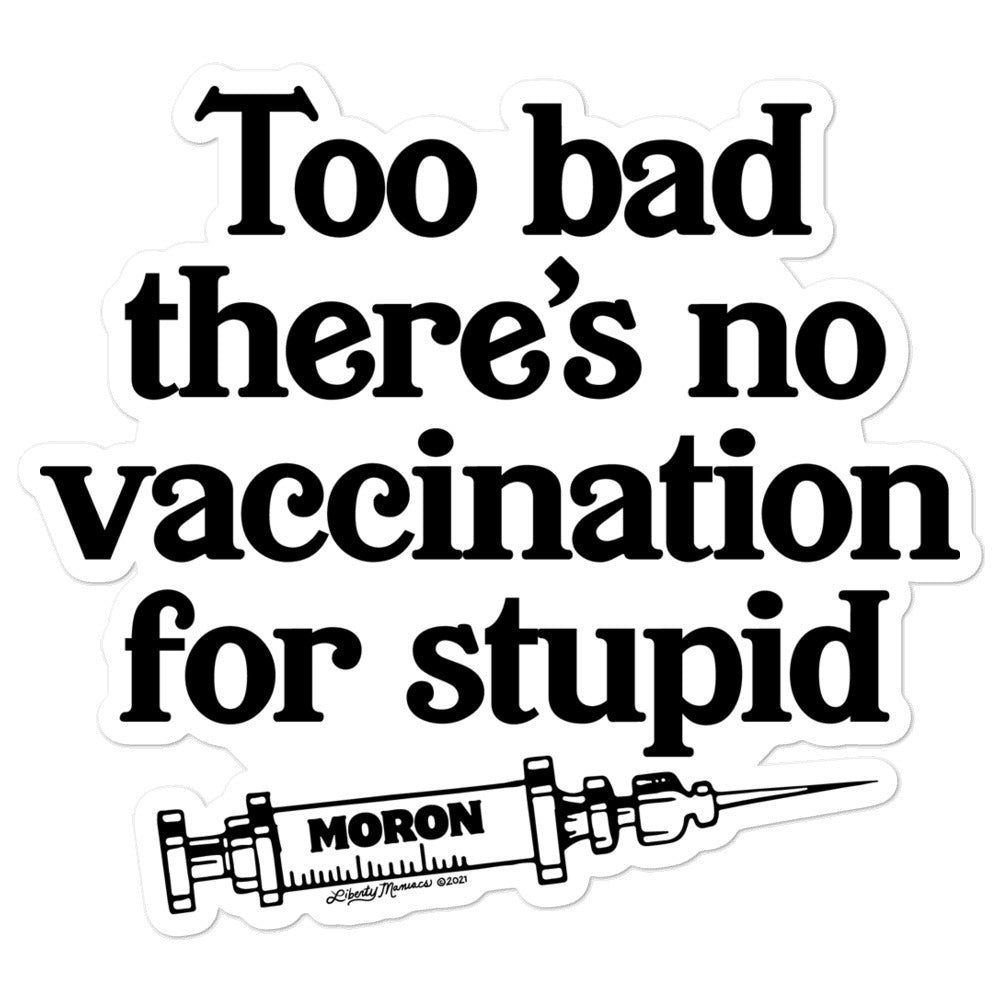 Too Bad There&#39;s No Vaccine for Stupid Sticker