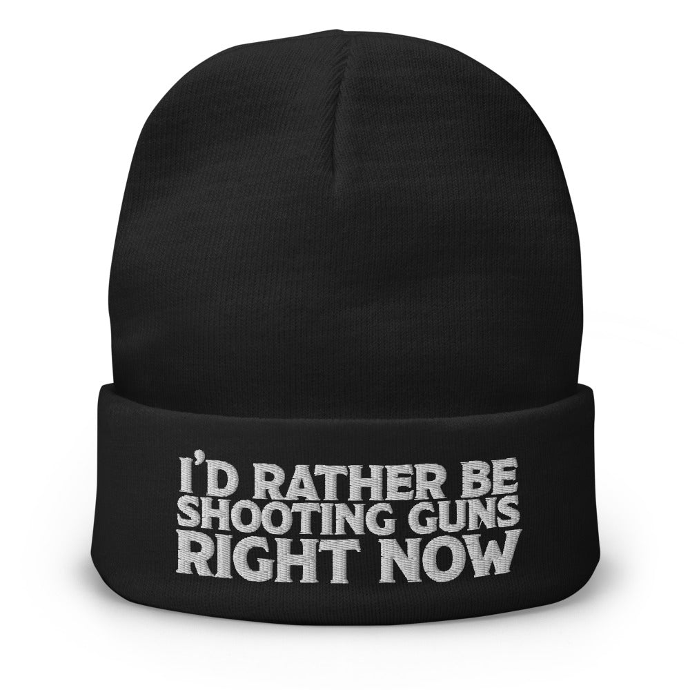 I&#39;d Rather Be Shooting Guns Right Now Embroidered Beanie