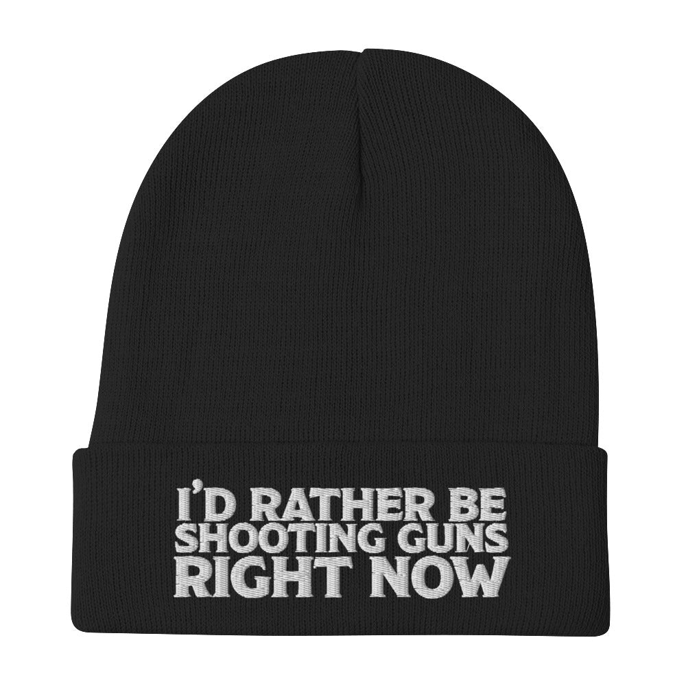 I&#39;d Rather Be Shooting Guns Right Now Embroidered Beanie