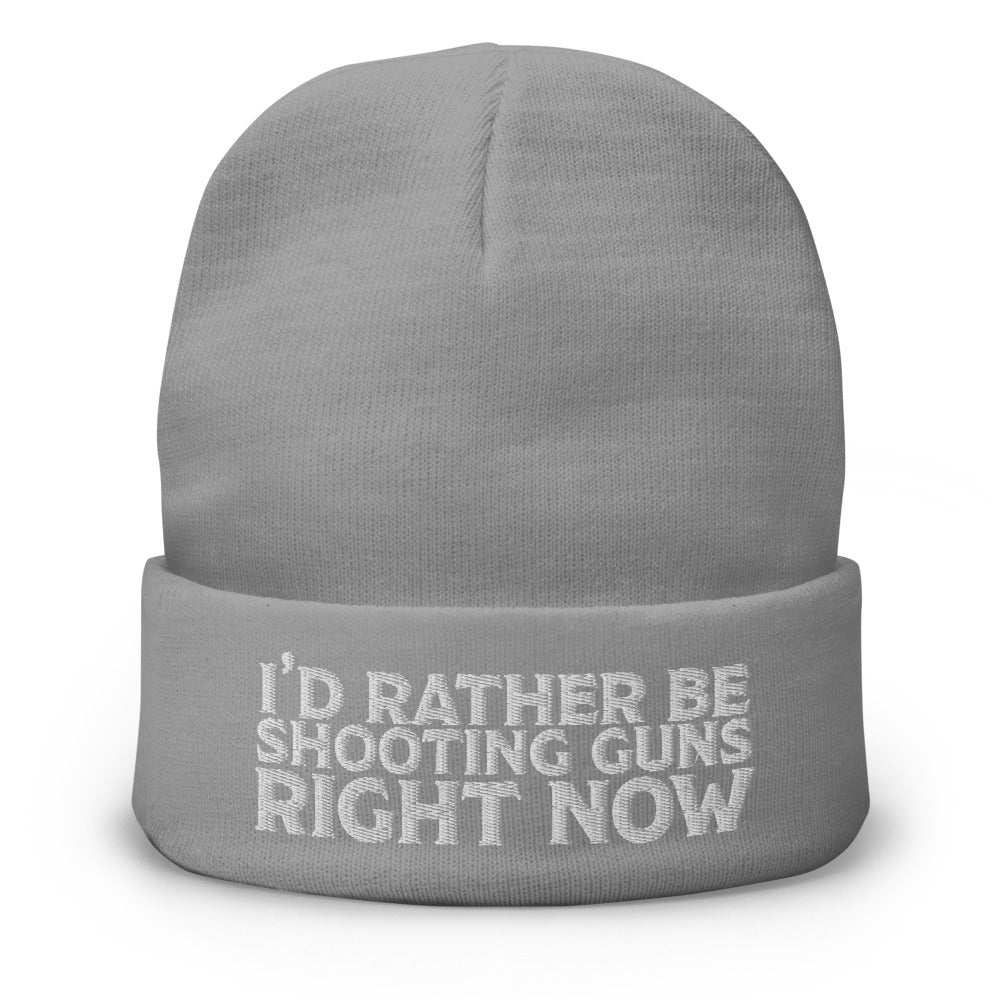I&#39;d Rather Be Shooting Guns Right Now Embroidered Beanie