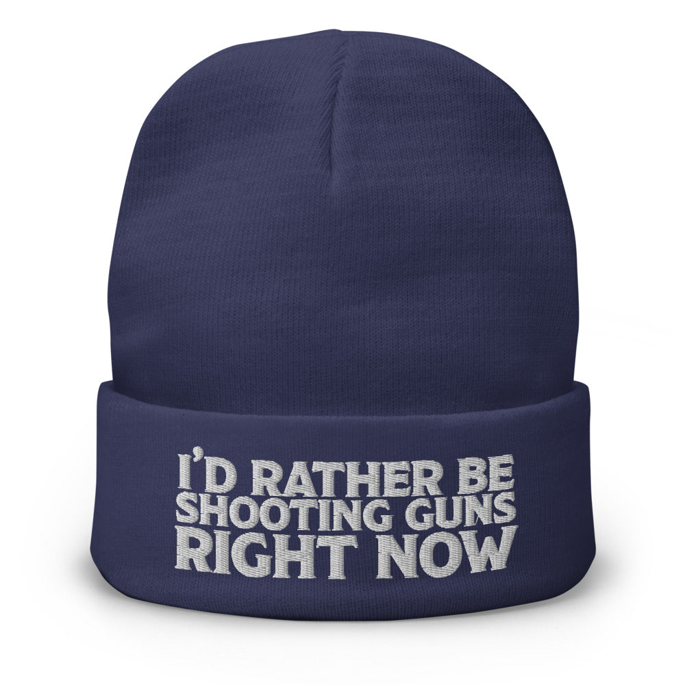 I&#39;d Rather Be Shooting Guns Right Now Embroidered Beanie