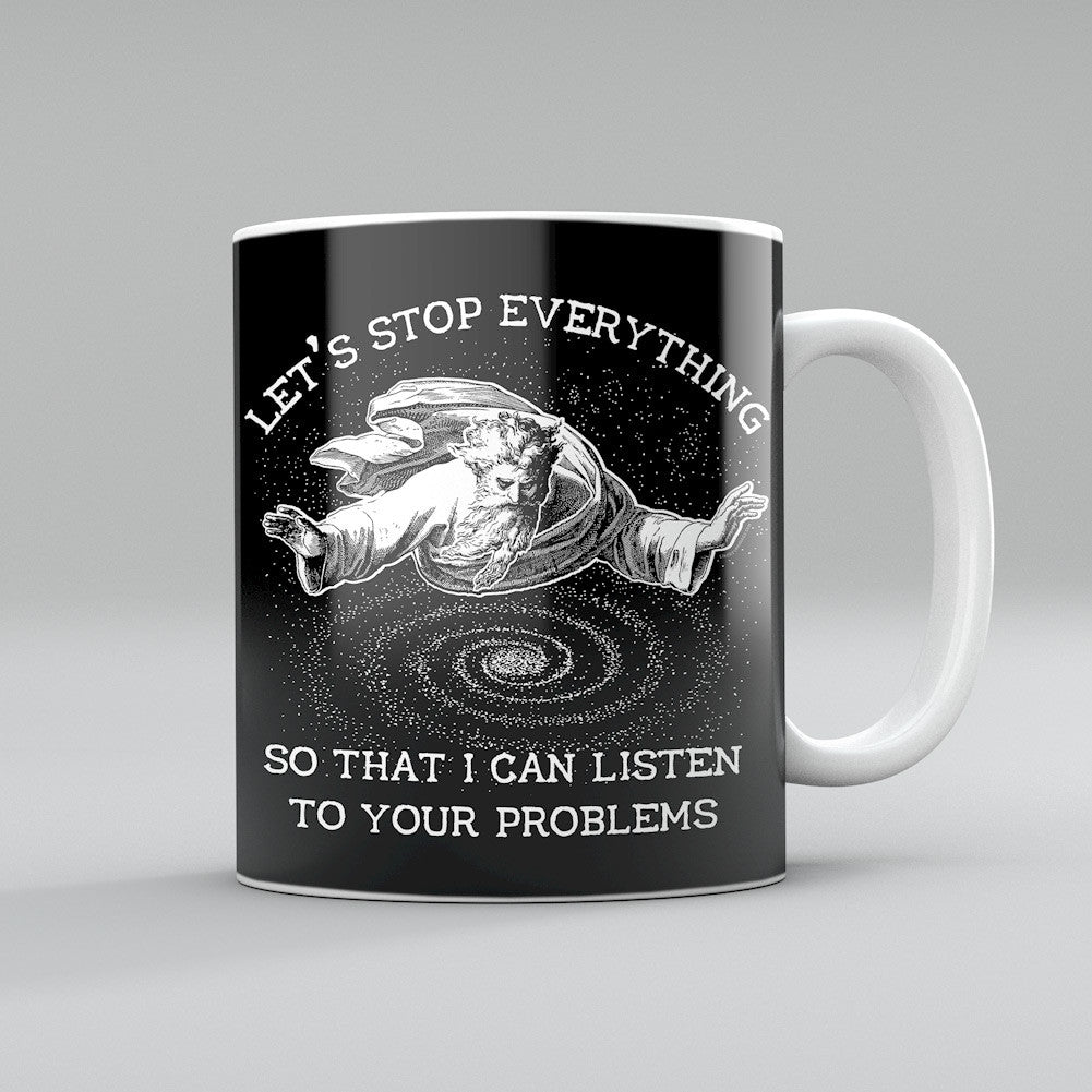 Stop Everything So I Can Listen To Your Problems Coffee Mug