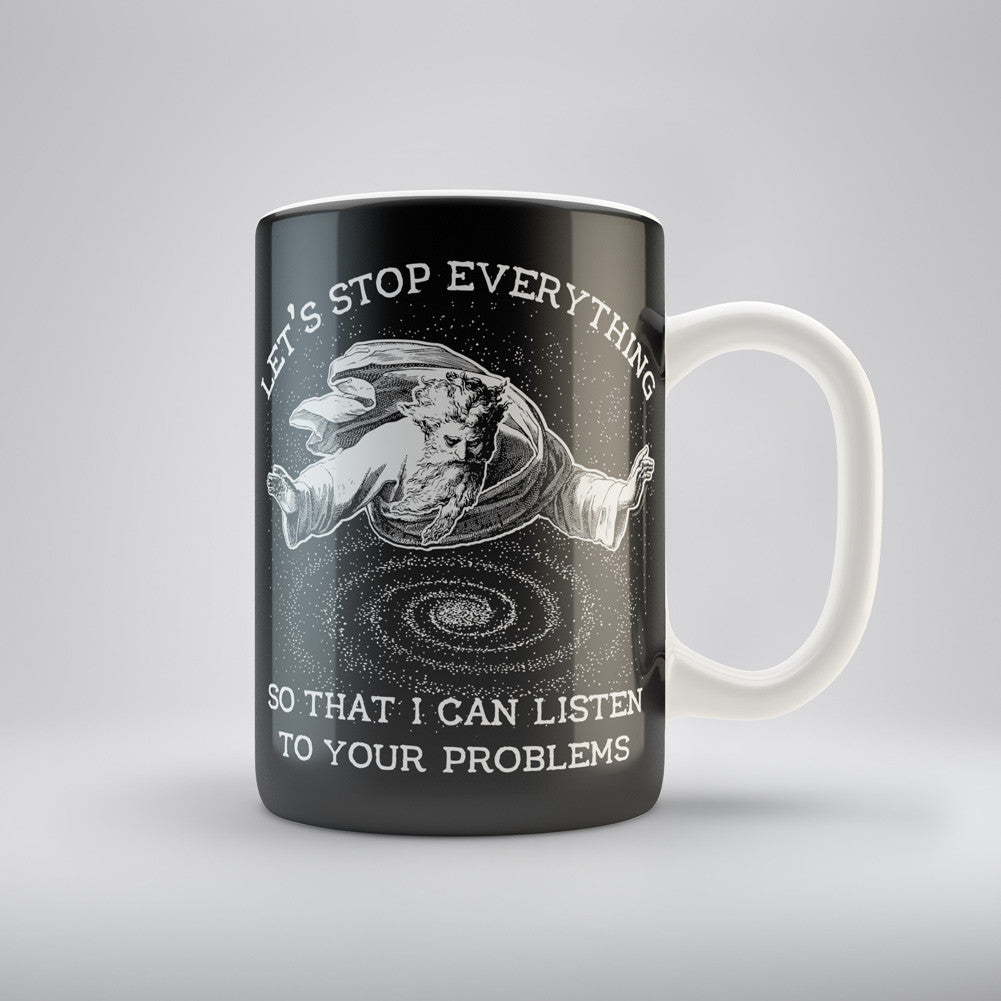 Stop Everything So I Can Listen To Your Problems Coffee Mug