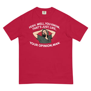 Yeah, Well, You Know, That's Just, Like, Your Opinion, Man The Dude Men’s Garment-dyed Heavyweight T-shirt
