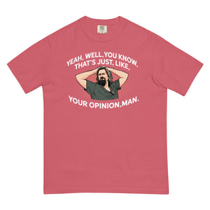 Yeah, Well, You Know, That's Just, Like, Your Opinion, Man The Dude Men’s Garment-dyed Heavyweight T-shirt