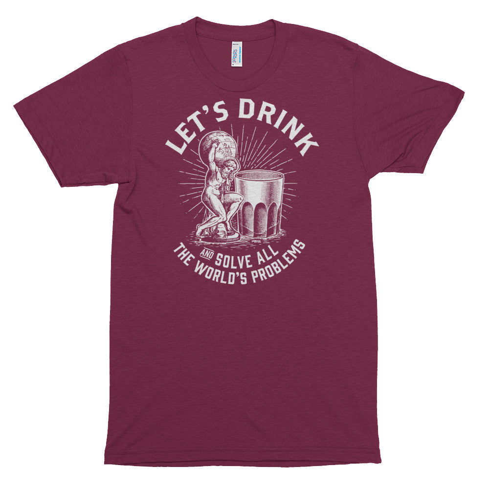 Let's Drink and Solve All the World's Problems Triblend T-Shirt