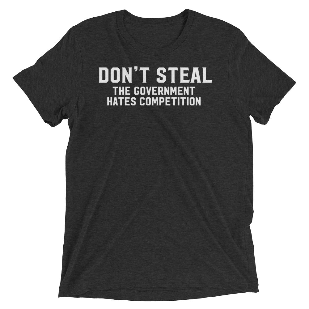 Don't Steal The Government Hates Competition Tri-Blend T-Shirt