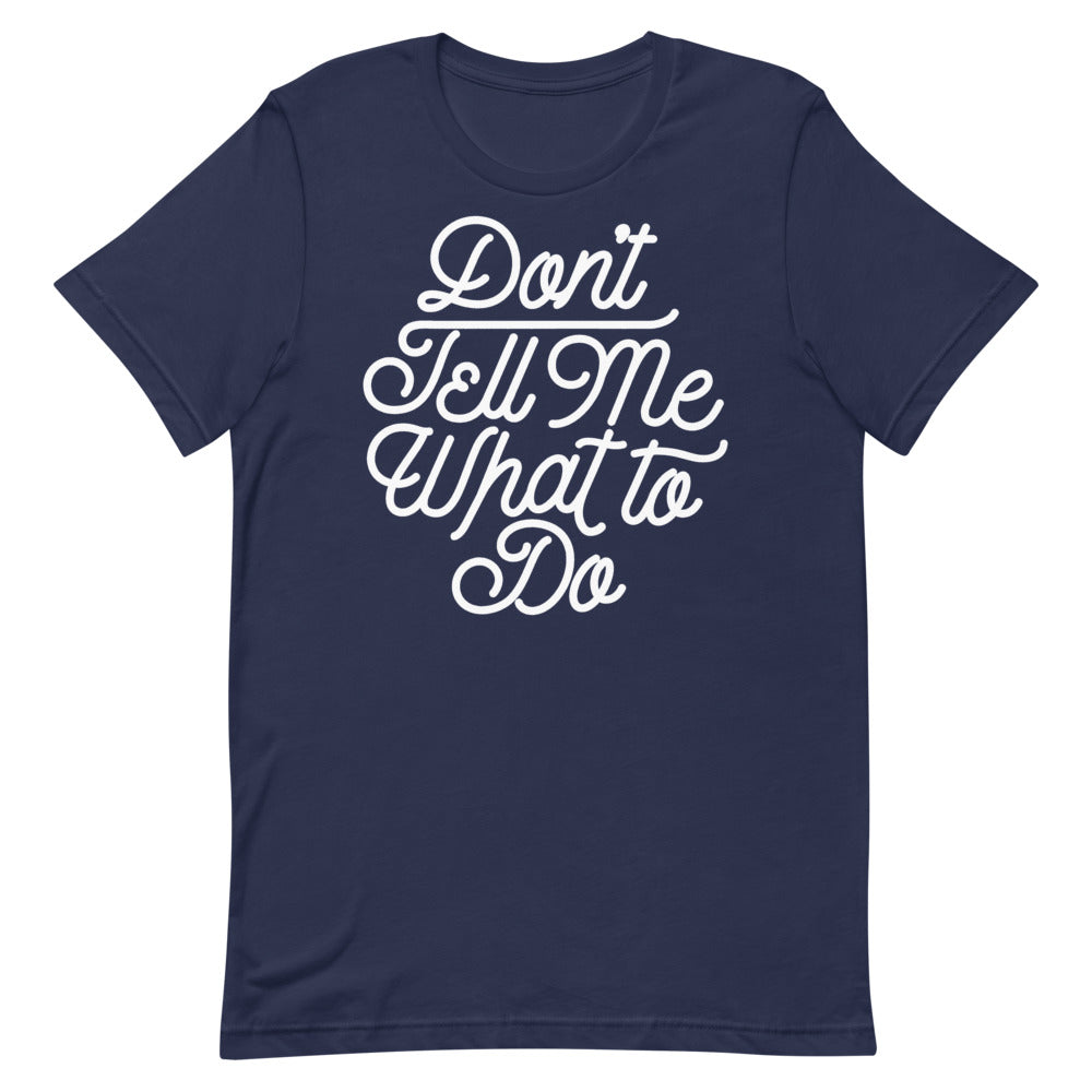 Don&#39;t Tell Me What To Do Unisex Graphic T-Shirt