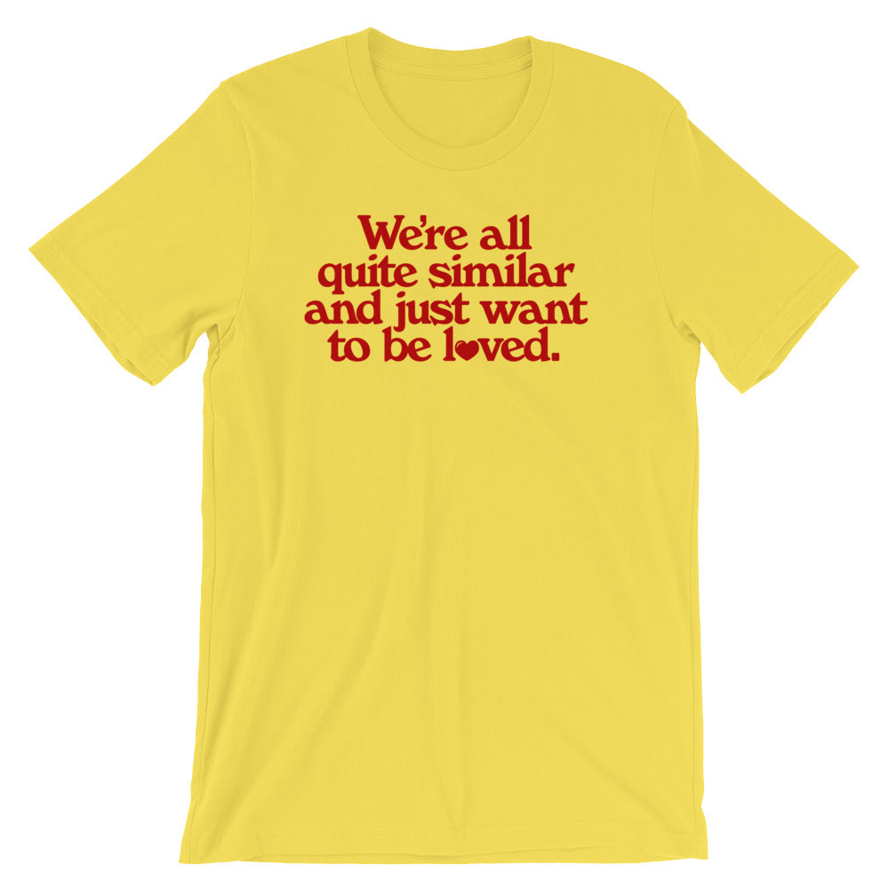 We&#39;re All Quite Similar and Just Want To Be Loved Shirt