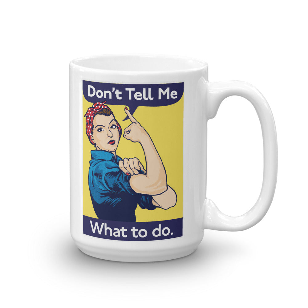 Don&#39;t Tell Me What To Do Rosie The Riveter Mug