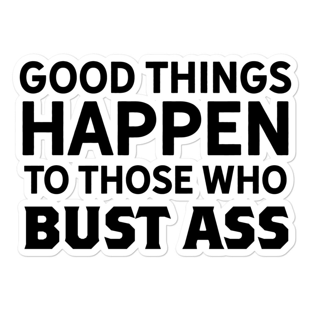 Good Things Happen To Those Who Bust Ass Sticker