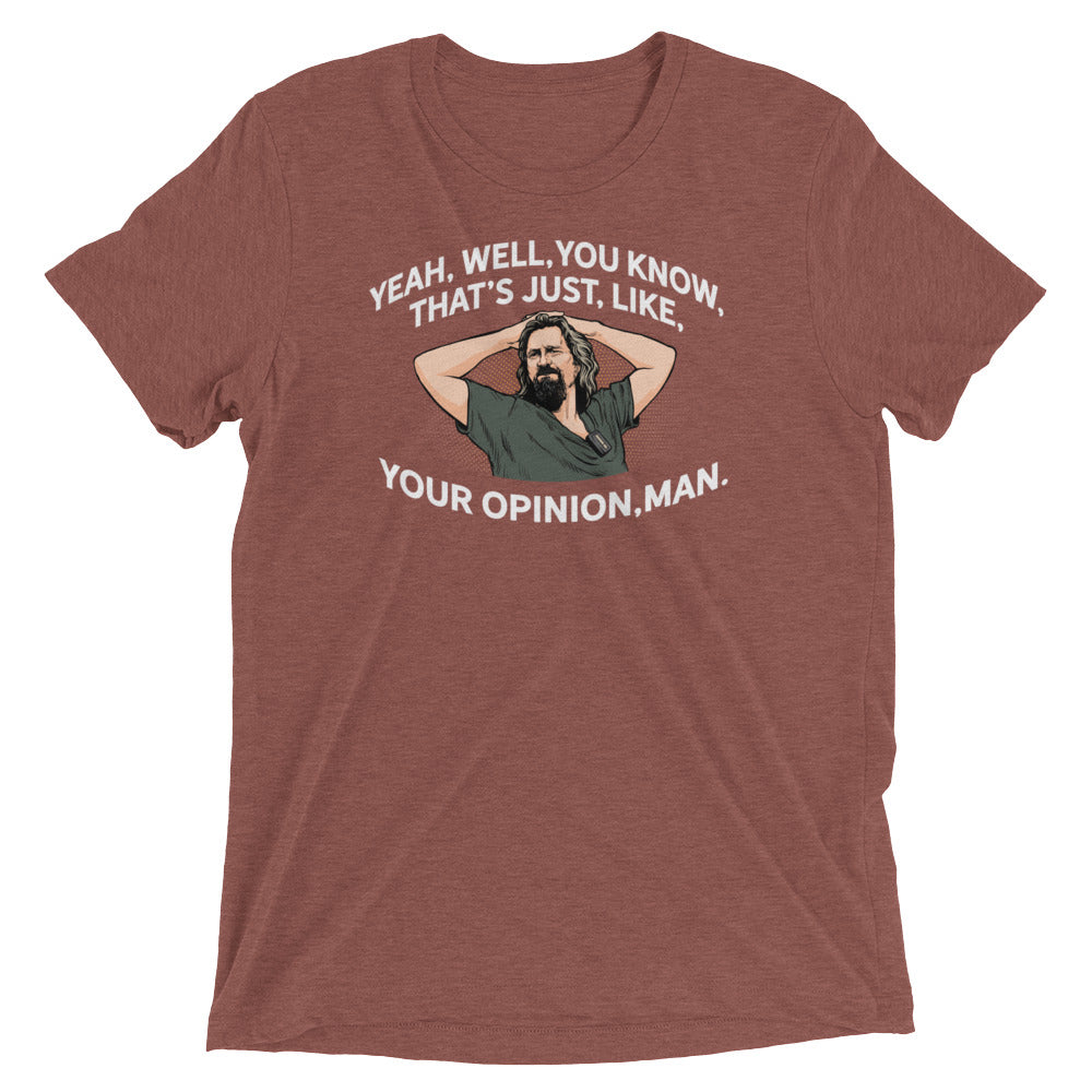 That’s Just Your Opinion Man The Dude Tri-Blend T-Shirt