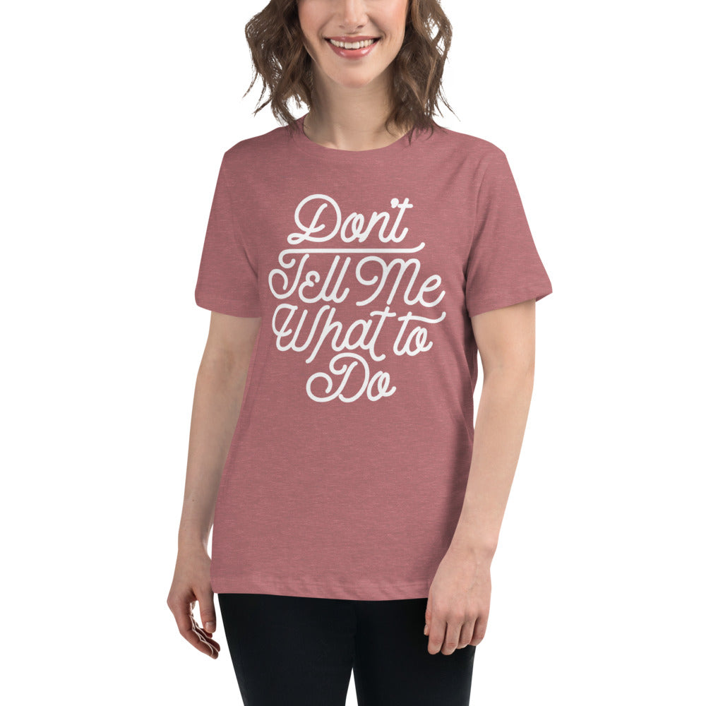 Don&#39;t Tell Me What To Do Women&#39;s Relaxed T-Shirt