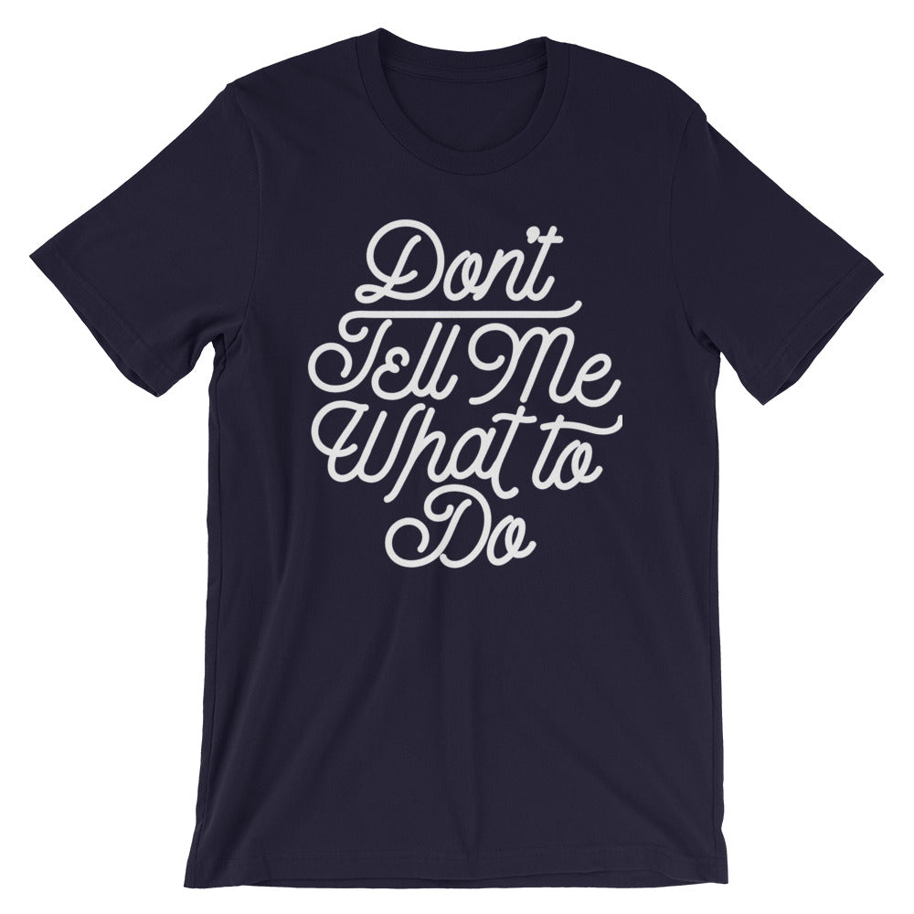 Don&#39;t Tell Me What To Do T-Shirt