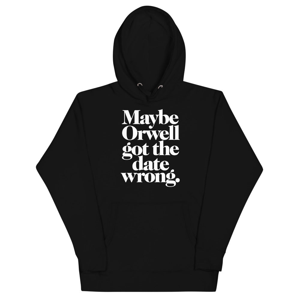 Maybe Orwell Got the Date Wrong Unisex Hoodie