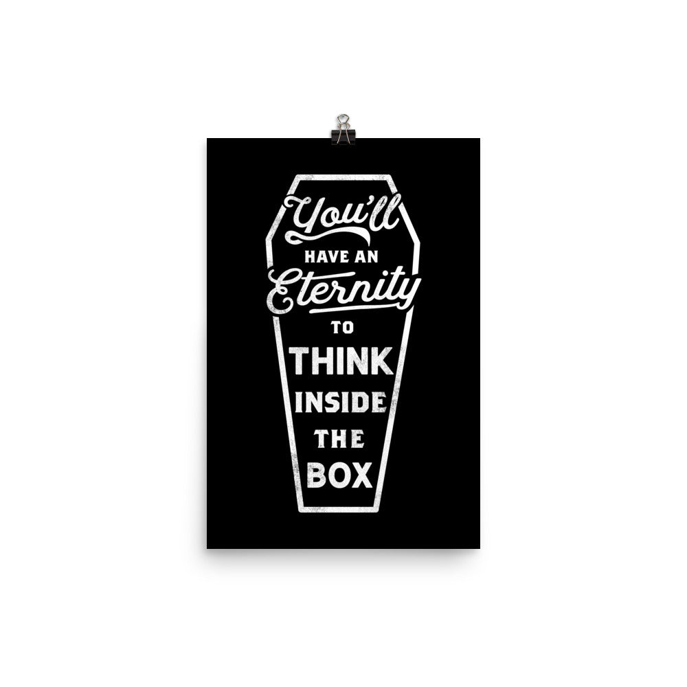 You&#39;ll Have an Eternity to Think Inside the Box Print