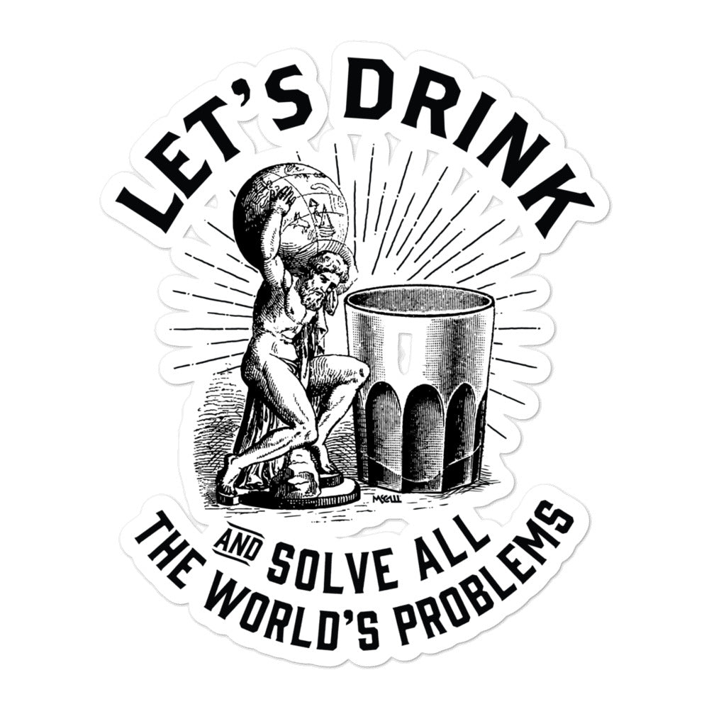 Lets Drink and Solve All the World&#39;s Problems Sticker