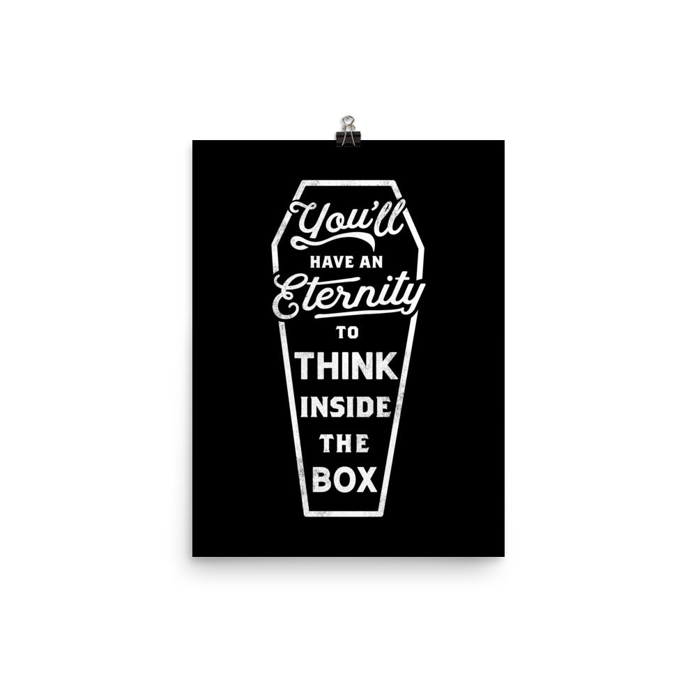 You&#39;ll Have an Eternity to Think Inside the Box Print